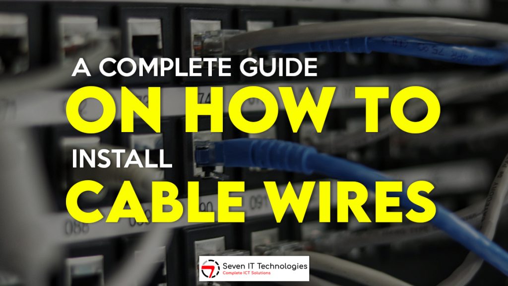 A Complete Guide on How to Install Cable Wires
